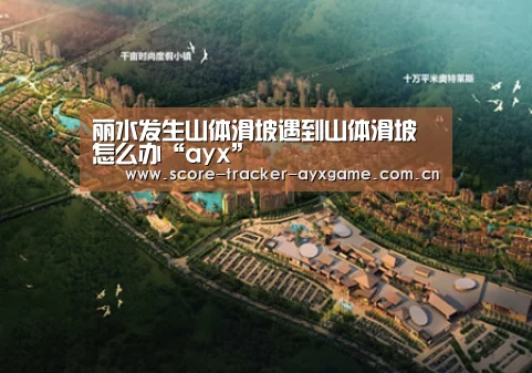 丽水发生山体滑坡遇到山体滑坡怎么办“ayx”